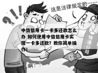 中信信用卡一卡多还款怎么办 如何使用中信信用卡实现一卡多还款？教你简单操作！