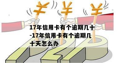 17年信用卡有个逾期几十-17年信用卡有个逾期几十天怎么办