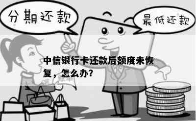 中信银行卡还款后额度未恢复，怎么办？