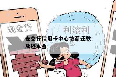 去交行信用卡中心协商还款及还本金