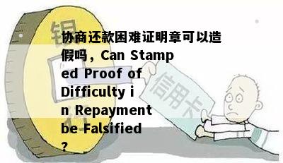 协商还款困难证明章可以造假吗，Can Stamped Proof of Difficulty in Repayment be Falsified?