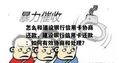 怎么和建设银行信用卡协商还款，建设银行信用卡还款：如何有效协商和处理？