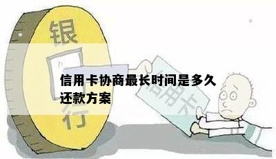 信用卡协商最长时间是多久还款方案