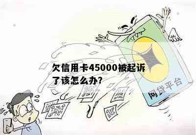 欠信用卡45000被起诉了该怎么办？