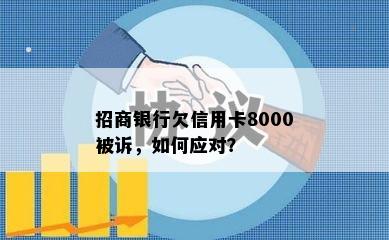 招商银行欠信用卡8000被诉，如何应对？