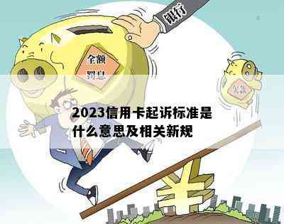 2023信用卡起诉标准是什么意思及相关新规