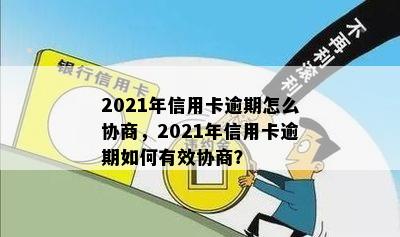 2021年信用卡逾期怎么协商，2021年信用卡逾期如何有效协商？