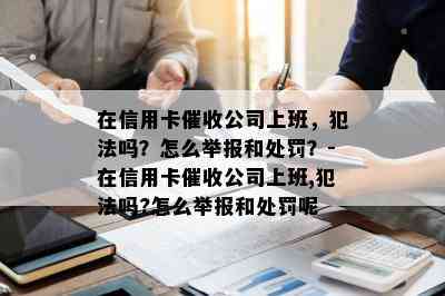 在信用卡公司上班，犯法吗？怎么举报和处罚？-在信用卡公司上班,犯法吗?怎么举报和处罚呢