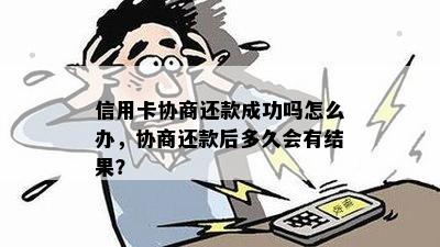 信用卡协商还款成功吗怎么办，协商还款后多久会有结果？