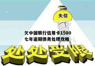 欠中国银行信用卡1500七年逾期债务处理攻略