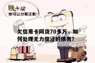 欠信用卡网贷70多万，如何处理无力偿还的债务？