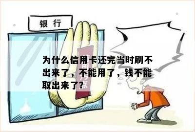 为什么信用卡还完当时刷不出来了，不能用了，钱不能取出来了？