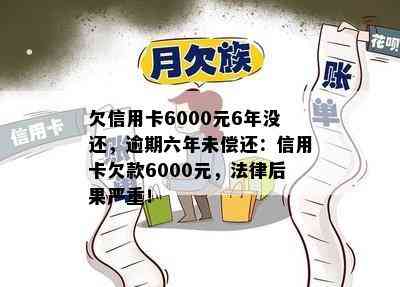 欠信用卡6000元6年没还，逾期六年未偿还：信用卡欠款6000元，法律后果严重！