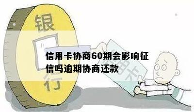 信用卡协商60期会影响吗逾期协商还款