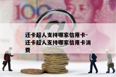 还卡超人支持哪家信用卡-还卡超人支持哪家信用卡消费