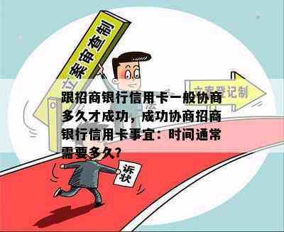 跟招商银行信用卡一般协商多久才成功，成功协商招商银行信用卡事宜：时间通常需要多久？