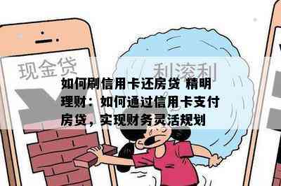 如何刷信用卡还房贷 精明理财：如何通过信用卡支付房贷，实现财务灵活规划