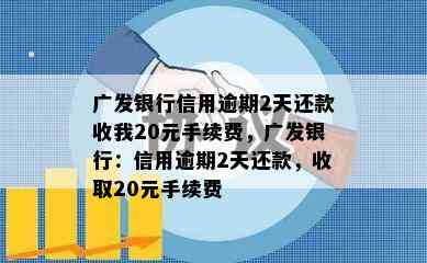 广发银行信用逾期2天还款收我20元手续费，广发银行：信用逾期2天还款，收取20元手续费