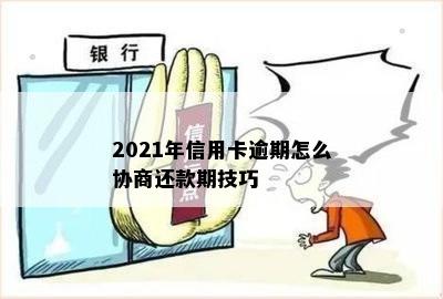 2021年信用卡逾期怎么协商还款期技巧