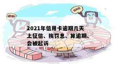 2021年信用卡逾期几天上、挨罚息、算逾期、会被起诉