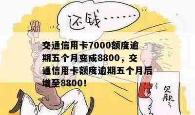 交通信用卡7000额度逾期五个月变成8800，交通信用卡额度逾期五个月后增至8800！