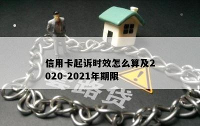 信用卡起诉时效怎么算及2020-2021年期限