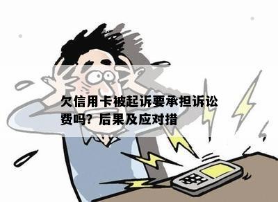 欠信用卡被起诉要承担诉讼费吗？后果及应对措