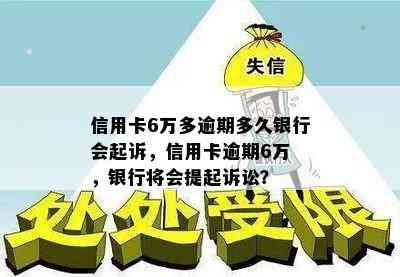 信用卡6万多逾期多久银行会起诉，信用卡逾期6万 ，银行将会提起诉讼？