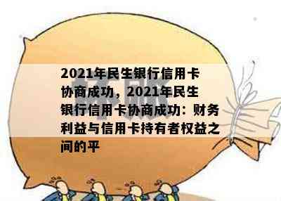 2021年民生银行信用卡协商成功，2021年民生银行信用卡协商成功：财务利益与信用卡持有者权益之间的平