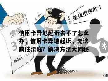 信用卡异地起诉去不了怎么办，信用卡异地起诉，无法前往法庭？解决方法大揭秘！