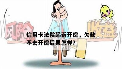 信用卡法院起诉开庭，欠款不去开庭后果怎样？