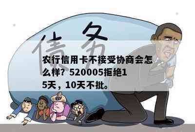 农行信用卡不接受协商会怎么样？520005拒绝15天，10天不批。