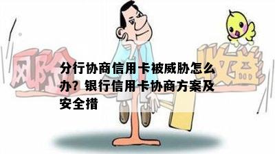 分行协商信用卡被怎么办？银行信用卡协商方案及安全措