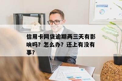 信用卡网贷逾期两三天有影响吗？怎么办？还上有没有事？