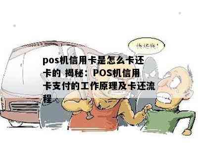 pos机信用卡是怎么卡还卡的 揭秘：POS机信用卡支付的工作原理及卡还流程