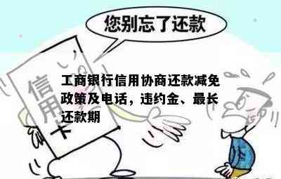 工商银行信用协商还款减免政策及电话，违约金、最长还款期