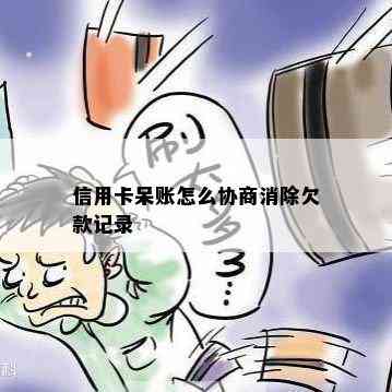 信用卡呆账怎么协商消除欠款记录