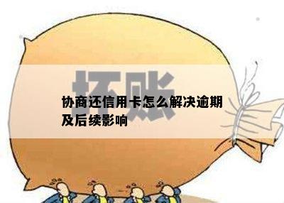 协商还信用卡怎么解决逾期及后续影响