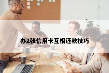 办2张信用卡互相还款技巧