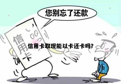 信用卡取现能以卡还卡吗？