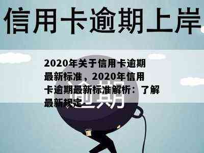 2020年关于信用卡逾期最新标准，2020年信用卡逾期最新标准解析：了解最新规定