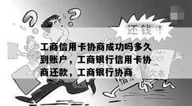 工商信用卡协商成功吗多久到账户，工商银行信用卡协商还款，工商银行协商