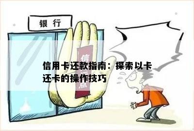 信用卡还款指南：探索以卡还卡的操作技巧