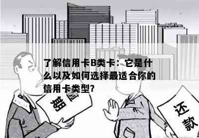 了解信用卡B类卡：它是什么以及如何选择最适合你的信用卡类型？