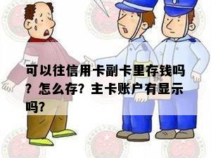 可以往信用卡副卡里存钱吗？怎么存？主卡账户有显示吗？