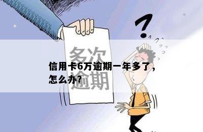 信用卡6万逾期一年多了，怎么办？