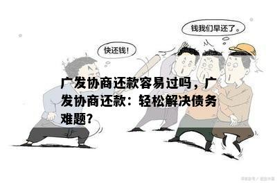 广发协商还款容易过吗，广发协商还款：轻松解决债务难题？