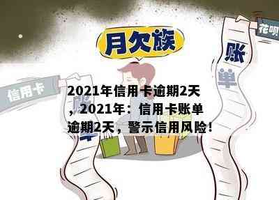 2021年信用卡逾期2天，2021年：信用卡账单逾期2天，警示信用风险！