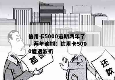 信用卡5000逾期两年了，两年逾期：信用卡5000遭遇波折