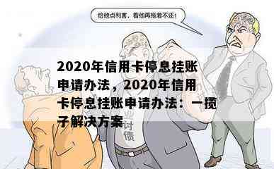 2020年信用卡停息挂账申请办法，2020年信用卡停息挂账申请办法：一揽子解决方案